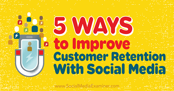 5 Ways to Improve Customer Retention With Social Media